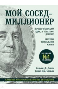 Мой сосед - миллионер. Почему работают одни, а богатеют другие? Секреты изобильной жизни / Данко Уильям Д., Стэнли Томас Дж.