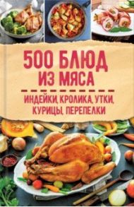 500 блюд из мяса. Индейка, кролик, утка, курица, перепелка