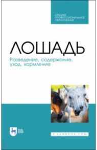 Лошадь. Разведение,содержание,уход,кормление. СПО / Кузнецов Анатолий Федорович, Тюрин Владимир Григорьевич, Семенов Владимир Григорьевич