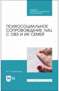 Психосоциальное сопровождение лиц с ОВЗ и их семей. СПО / Арпентьева Мариям Равильевна