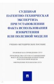 Судебная патентно-техническая экспертиза при установлении факта использования изобретения / Сулимова Елена Борисовна, Григорьева Татьяна Викторовна, Дементьев Владимир Николаевич