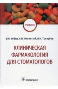 Клиническая фармакология для стоматологов. Учебник / Вебер Виктор Иванович, Трезубов Владимир Николаевич, Оковитый Сергей Владимирович
