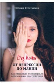 Без кожи. От депрессии до мании / Федотовская Светлана