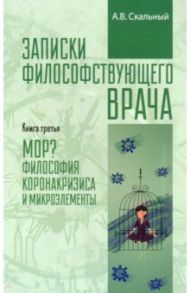 Записки философствующего врача. МОР. Медицинская философия коронокризиса и микроэлементы / Скальный Анатолий Викторович