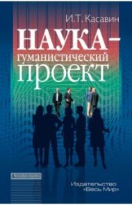 Наука – гуманистический проект / Касавин Илья Теодорович