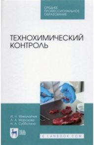 Технохимический контроль. Учебник. СПО / Миколайчик Иван Николаевич, Морозова Лариса Анатольевна, Субботина Наталья Александровна