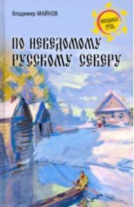 По неведомому Русскому Северу / Майнов Владимир Николаевич