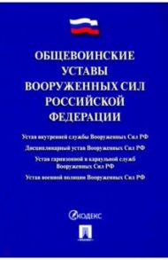 Общевоинские уставы Вооруженных сил Российской Федерации. Сборник нормативных правовых актов