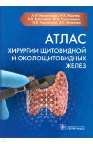 Атлас хирургии щитовидной и околощитовидных желез / Романчишен Анатолий Филиппович, Вабалайте Кристина Викторовна, Решетов Игорь Владимирович