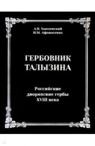 Гербовник Талызина. Российские дворянские гербы XVIII века / Хмелевский Александр Николаевич