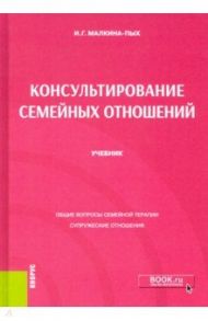 Консультирование семейных отношений. Учебник / Малкина-Пых Ирина Германовна