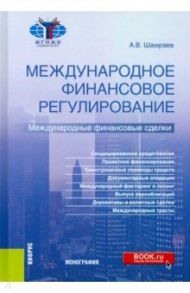 Международное финансовое регулирование. Международные финансовые сделки. Монография / Шамраев Андрей Васильевич