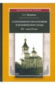 Старообрядчество Коломны и Коломенского уезда. XIX -начала XX века / Михайлов Сергей Сергеевич