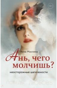 Ань, чего молчишь? Неосторожные шаги юности / Махлина Анна Николаевна