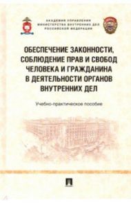 Обеспечение законности, соблюдение прав и свобод человека и гражданина в деятельности органов вн.дел / Барбин Вячеслав Владимирович, Гончаров Игорь Владимирович, Киричёк Евгений Владимирович