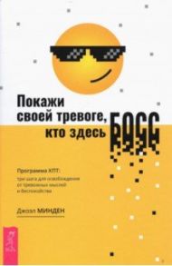 Покажи своей тревоге, кто здесь босс. Программа КПТ. Три шага для освобождения от тревожных мыслей / Минден Джоэл