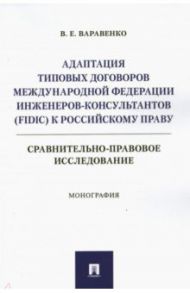 Адаптация типовых договоров Международной федерации инженеров-консультантов к российскому праву / Варавенко Виктор Евгеньевич