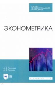 Эконометрика. Учебник. СПО / Ганичева Антонина Валериановна, Ганичев Алексей Валерианович