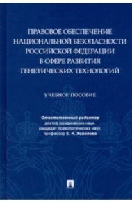 Правовое обеспечение национальной безопасности РФ в сфере развития генетических технологий / Васильченко Юлия Викторовна, Холопова Елена Николаевна, Костюченков Антон Александрович