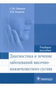 Диагностика и лечение заболеваний височно-нижнечелюстного сустава / Иванов Сергей Юрьевич, Гринин Василий Михайлович, Бекреев Валерий Валентинович