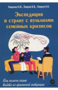 Экспедиция в страну с вулканами семейных кризисов / Лаврова Нина Михайловна, Лавров Василий Иванович, Лавров Никанор Васильевич