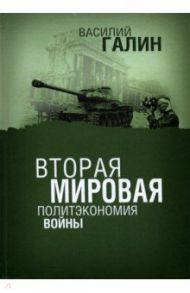 Вторая мировая. Политэкономия войны / Галин Василий Васильевич