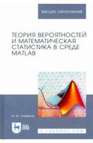 Теория вероятностей и математическая статистика в среде MATLAB. Учебное пособие / Алибеков Игорь Юсупович