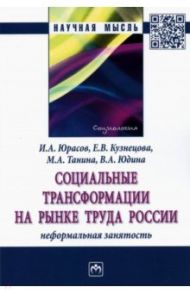 Социальные трансформации на рынке труда России. Неформальная занятость / Юрасов Игорь Алексеевич, Кузнецова Елена Викторовна