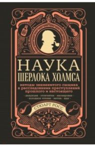 Наука Шерлока Холмса. Методы знаменитого сыщика в расследовании преступлений прошлого и настоящего / Росс Стюарт