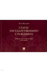 Статус государственного служащего. Учебно-методическое пособие / Жильцов Владимир Иванович