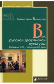 Век русской дворянской культуры. Середина XVIII — середина XIX века / Биллингтон Джеймс Х.