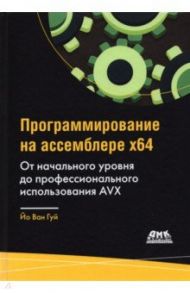 Программирование на ассемблере х64. От начального уровня до профессионального использования AVX64 / Йо Ван Гуй