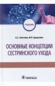 Основные концепции сестринского ухода. Учебник / Лаптева Екатерина Сергеевна, Цуцунаева Мирина Рагимовна