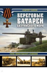 Береговые батареи Балтийского моря. Герои Моонзундского сражения / Тамеев Андрей