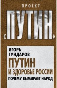 Путин и здоровье России. Почему вымирает народ / Гундаров Игорь Алексеевич