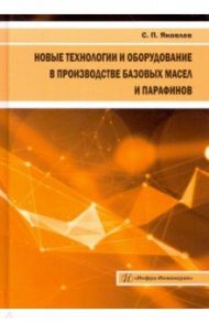 Новые технологии и оборудование в производстве базовых масел и парафинов / Яковлев Сергей Павлович