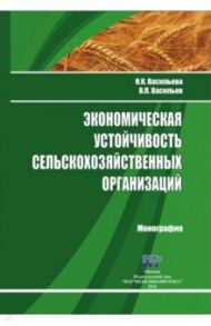 Экономическая устойчивость сельскохозяйственных организаций. Монография / Васильева Надежда Константиновна, Васильев В. П.