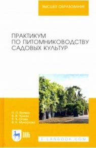 Практикум по питомниководству садовых культур / Кривко Николай Павлович, Чулков Владимир Викторович, Огнев Валерий Владимирович