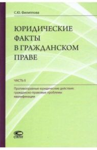 Юридические факты в гражданском праве. Часть 2. Противоправные юридические действия / Филиппова Софья Юрьевна