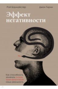 Эффект негативности. Как способность замечать плохое трансформирует нашу реальность / Баумайстер Рой, Тирни Джон