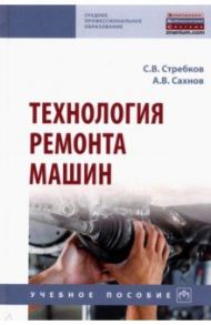 Технология ремонта машин. Учебное пособие / Стребков Сергей Васильевич, Сахнов Андрей Васильевич