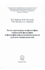 Тесты, кроссворды по философии, социальной философии и философии виртуальной реальности / Майкова Валентина Петровна, Молчан Эдуард Михайлович, Бельский Виталий Юрьевич, Левицкая Александра Александровна