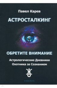 Астросталкинг. Обретите внимание / Карев Павел