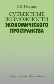 Субъектные возможности экономического пространства / Наумов Станислав Валерьевич