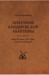 Анатомия бандеровской авантюры. "Акт 30 июня 1941 года" и его последствия / Чернявский Сергей Викторович