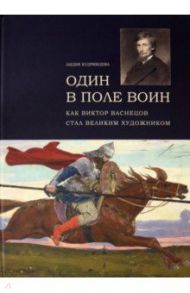 Один в поле воин. Как Виктор Васнецов стал великим / Кудрявцева Лидия Степановна