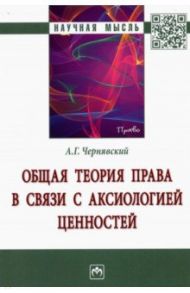 Общая теория права в связи с аксиологией ценностей / Чернявский Александр Леонидович