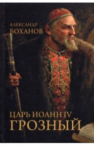 Царь Иоанн IV Грозный / Боханов Александр Николаевич