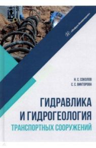 Гидравлика и гидрогеология транспортных сооружений / Соколов Николай Сергеевич, Викторова Светлана Станиславовна