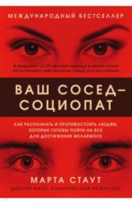 Ваш сосед — социопат. Как распознать и противостоять людям, которые готовы пойти на все / Стаут Марта